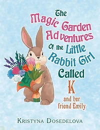 The Magic Garden Adventures of the Little Rabbit Girl Called K: And Her Friend Emily