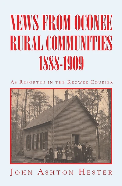 News from Oconee Rural Communities 1888-1909