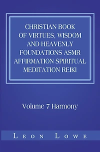 Christian Book of Virtues, Wisdom and Heavenly Foundations Asmr Affirmation Spiritual Meditation Reiki: Volume 7 Harmony