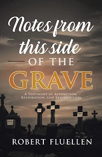 Notes from This Side of the Grave: A Testimony of Redemption, Restoration, and Resurrection