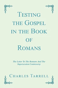 Testing the Gospel in the Book of Romans: The Letter to the Romans and the Supersession Controversy