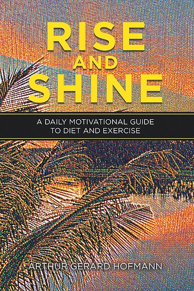 Rise and Shine: A Daily Motivational Guide To Diet and Exercise