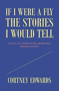If I Were a Fly the Stories I Would Tell: A Tale of Adventure, Romance, Drama & Love