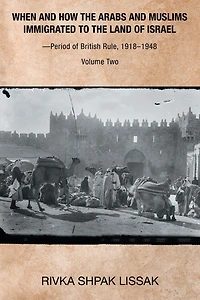 When and How the Arabs Muslims Immigrated to Land of Israel-Period British Rule, 1918-1948: Volume Two