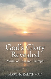 God's Glory Revealed: Stories of Trial and Triumph