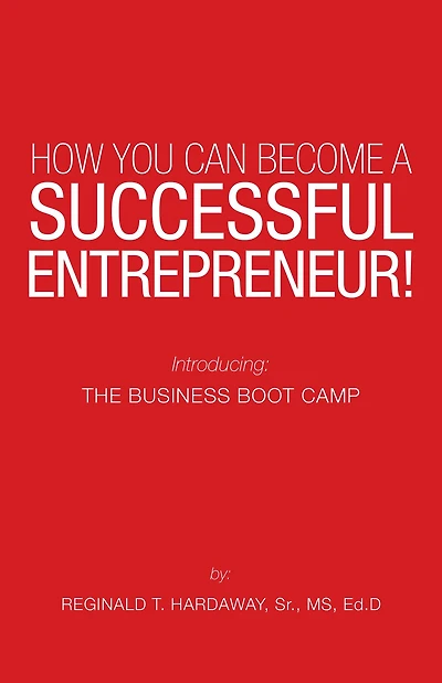 How You Can Become a Successful Entrepreneur!: Introducing: the Business Boot Camp