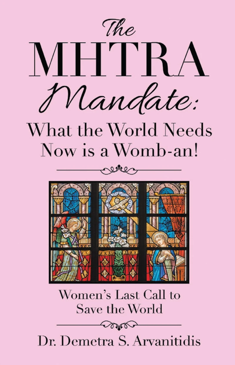 The Mhtra Mandate: What the World Needs Now Is a Womb-An!: Women's Last Call to Save the World