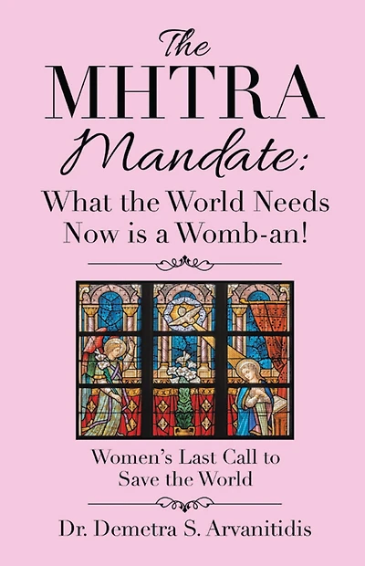 The Mhtra Mandate: What the World Needs Now Is a Womb-An!: Women's Last Call to Save the World