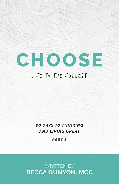 Choose Life to the Fullest: 90 Days to Thinking and Living Great Part 3