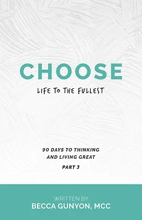 Choose Life to the Fullest: 90 Days to Thinking and Living Great Part 3