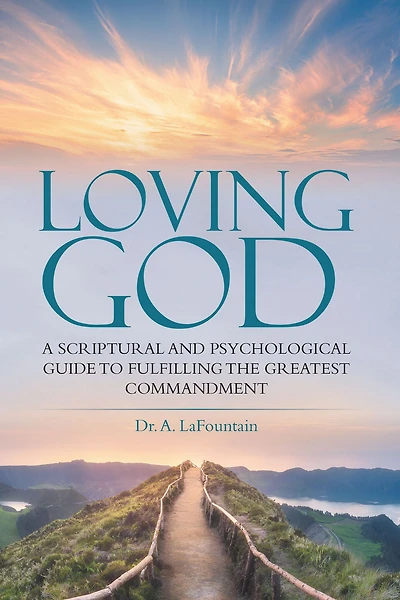 Loving God: A Scriptural and Psychological Guide to Fulfilling the Greatest Commandment