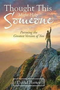 Thought This Might Help Someone: Pursuing the Greatest Version of You