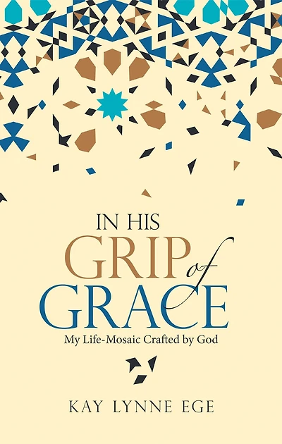 In His Grip of Grace: My Life-Mosaic Crafted by God