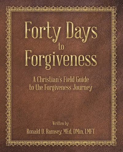 Forty Days to Forgiveness: A Christian's Field Guide the Forgiveness Journey