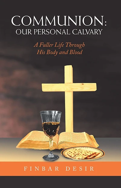 Communion: Our Personal Calvary: A Fuller Life Through His Body and Blood