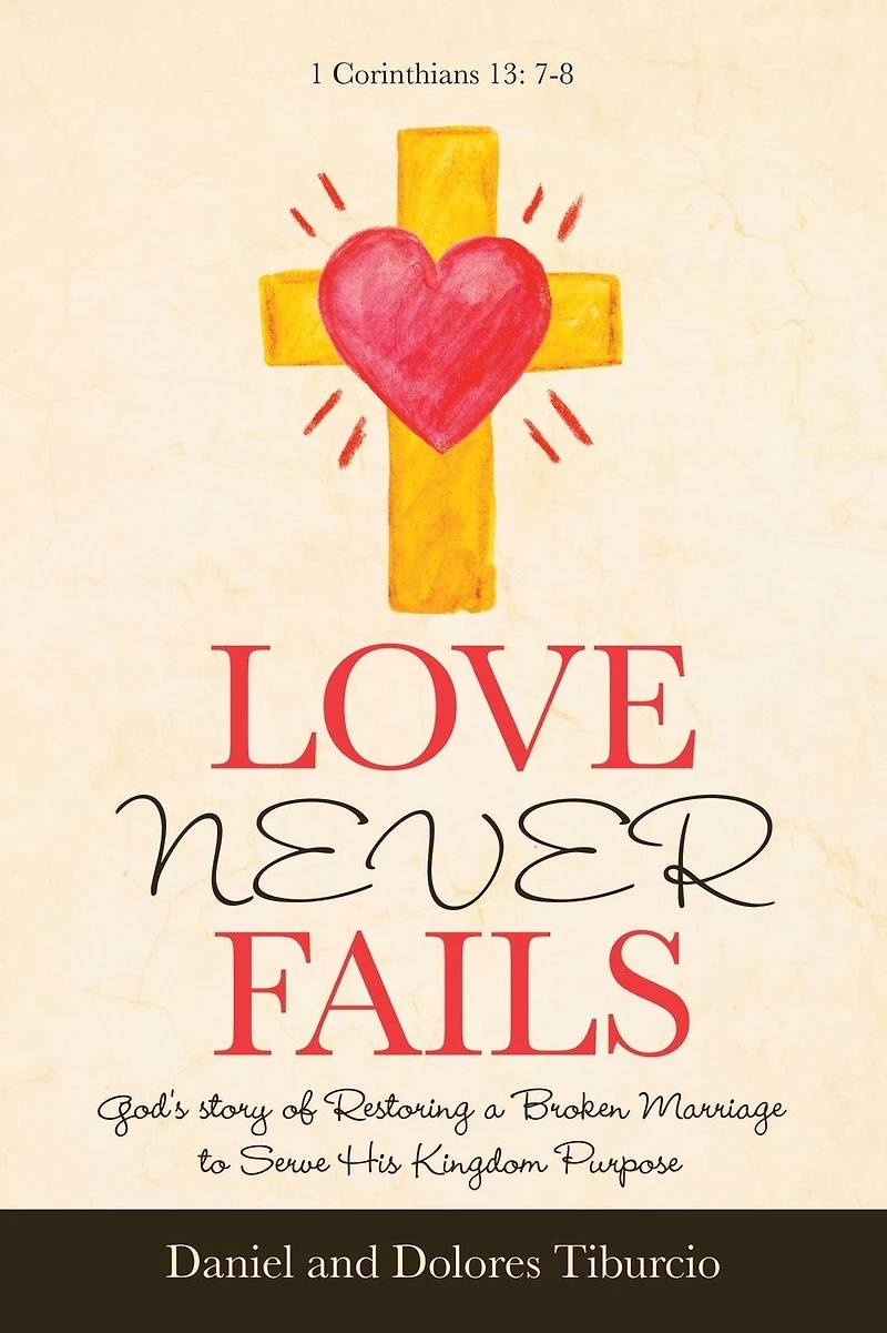 Love Never Fails: God's Story of Restoring a Broken Marriage to Serve His Kingdom Purpose