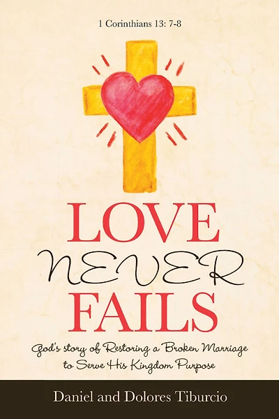 Love Never Fails: God's Story of Restoring a Broken Marriage to Serve His Kingdom Purpose
