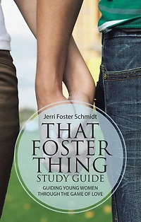 That Foster Thing Study Guide: Guiding Young Women Through the Game of Love