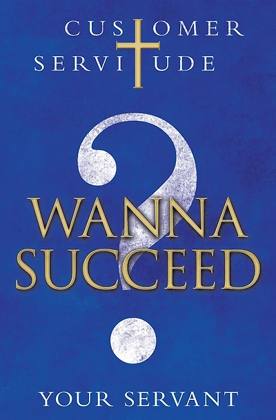 Wanna Succeed?: Customer Servitude