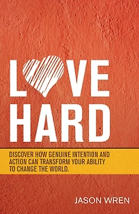 Love Hard: Discover How Genuine Intention and Action Can Transform Your Ability to Change the World.