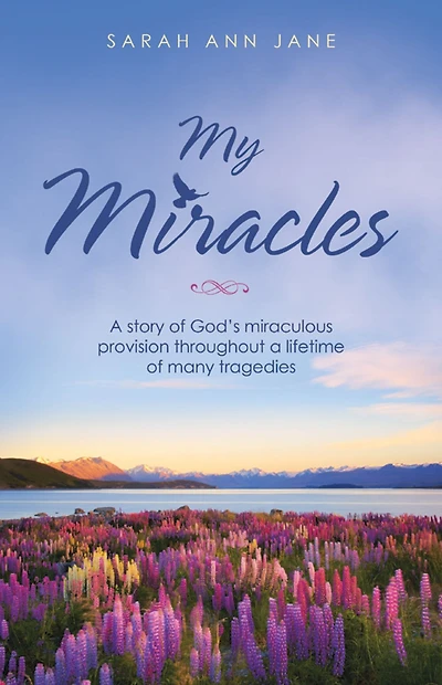My Miracles: A Story of God's Miraculous Provision Throughout a Lifetime of Many Tragedies