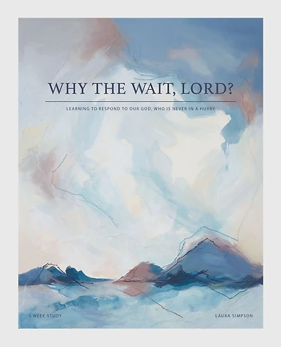 Why the Wait, Lord?: Learning to Respond Our God, Who Is Never a Hurry