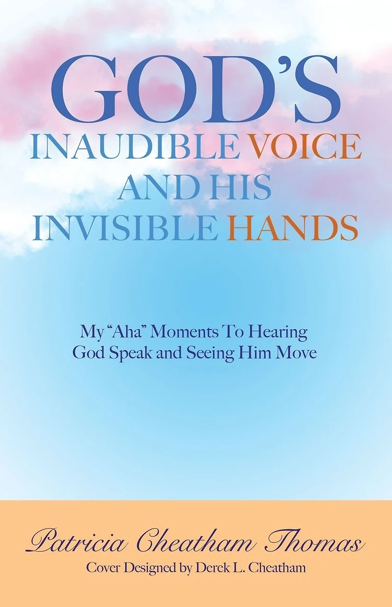 God's Inaudible Voice and His Invisible Hands: My "Aha" Moments to Hearing God Speak Seeing Him Move