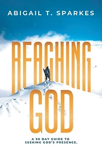 Reaching God: A 90 Day Guide to Seeking God's Presence.