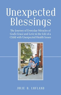Unexpected Blessings: The Journey of Everyday Miracles of God's Grace and Love in the Life of a Child with Unexpected Health Issues