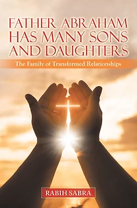 Father Abraham Has Many Sons and Daughters: The Family of Transformed Relationships