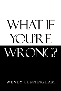 What If You'Re Wrong?