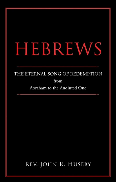 Hebrews: The Eternal Song of Redemption from Abraham to the Anointed One