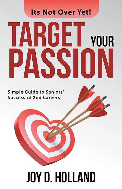 Target Your Passion: Simple Guide to Seniors' Successful 2Nd Careers