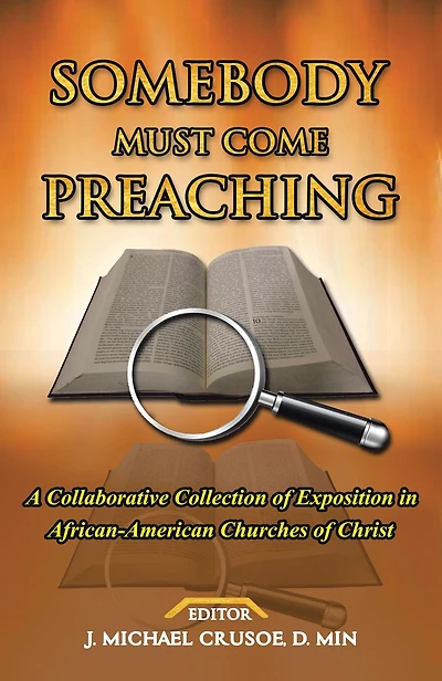 Somebody Must Come Preaching: A Collaborative Collection of Exposition in African-American Churches of Christ