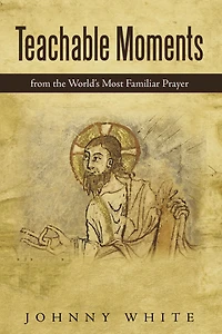 Teachable Moments: From the World's Most Familiar Prayer
