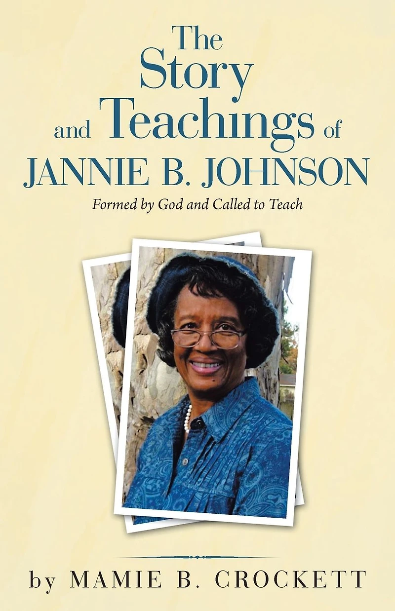 The Story and Teachings of Jannie B. Johnson: Formed by God Called to Teach