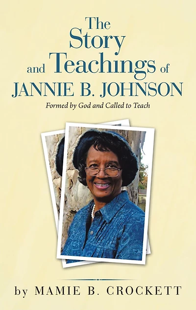 The Story and Teachings of Jannie B. Johnson: Formed by God Called to Teach