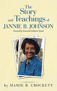 The Story and Teachings of Jannie B. Johnson: Formed by God Called to Teach
