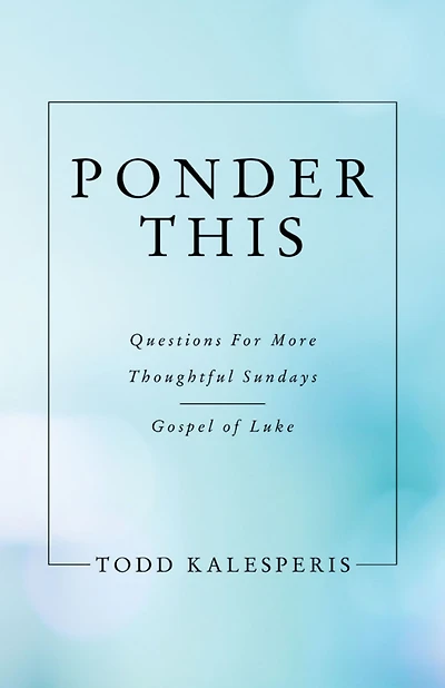 Ponder This: Questions for More Thoughtful Sundays - Gospel of Luke