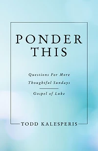 Ponder This: Questions for More Thoughtful Sundays - Gospel of Luke