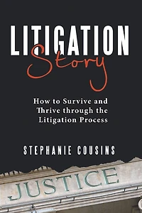 Litigation Story: How to Survive and Thrive Through the Litigation Process