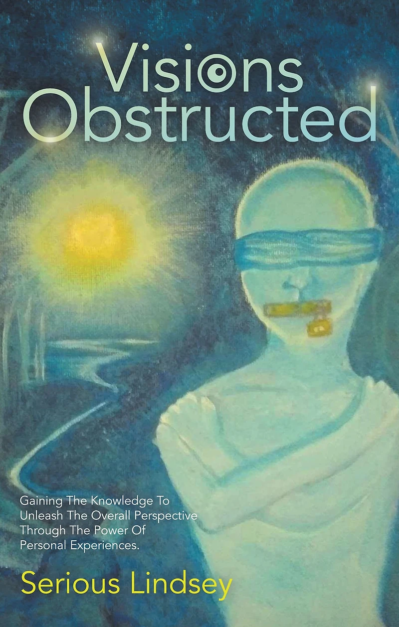 Visions Obstructed: Gaining the Knowledge to Unleash the Overall Perspective Through the Power of Personal Experiences.