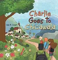 Charlie Goes to Chicawala: Book 1