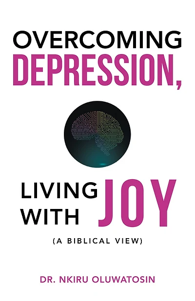 Overcoming Depression, Living with Joy: (A Biblical View)