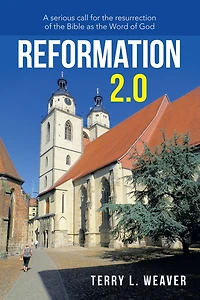 Reformation 2.0: A Serious Call for the Resurrection of the Bible as the Word of God