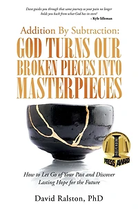 Addition By Subtraction: God Turns Our Broken Pieces Into Masterpieces: How to Let Go of Your Past and Discover Lasting Hope for the Future