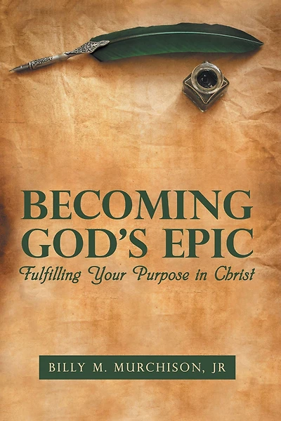Becoming God's Epic: Fulfilling Your Purpose in Christ