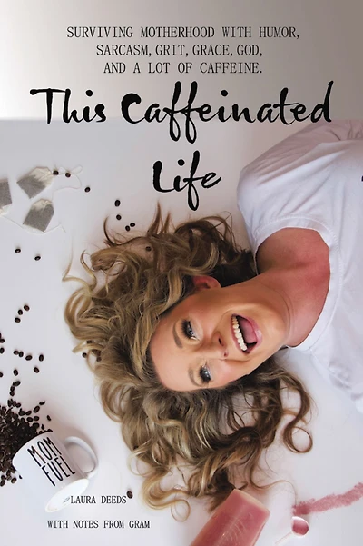 This Caffeinated Life: Surviving Motherhood with Humor, Sarcasm, Grit, Grace, God, and a Lot of Caffeine