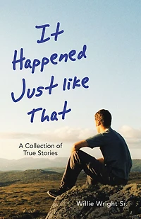 It Happened Just Like That: A Collection of True Stories