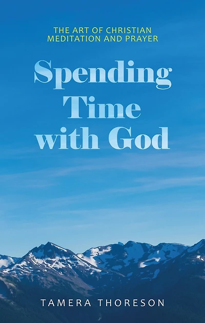 Spending Time with God: The Art of Christian Meditation and Prayer